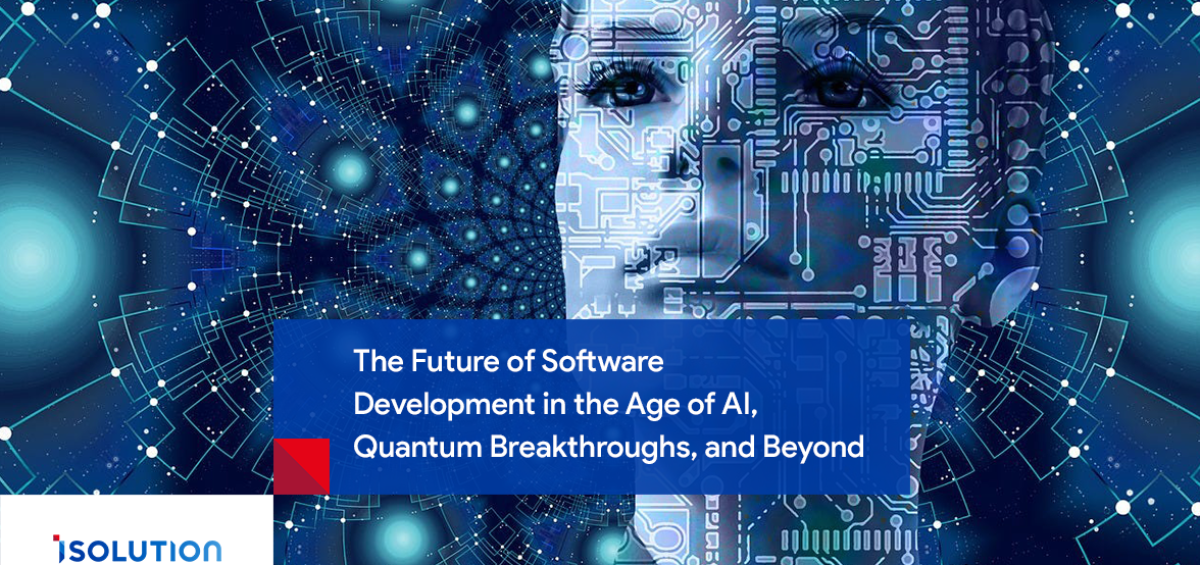 The Future of Software Development in the age of AI, Quantum Breakthroughs, and beyond